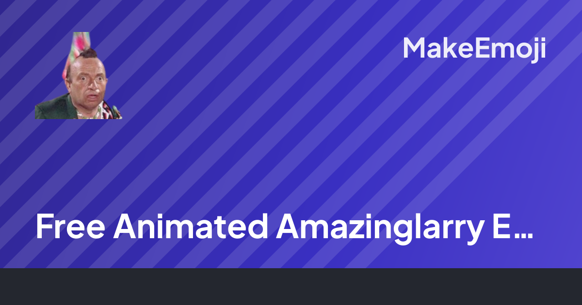 Free Animated Amazinglarry Emoji Maker | MakeEmoji