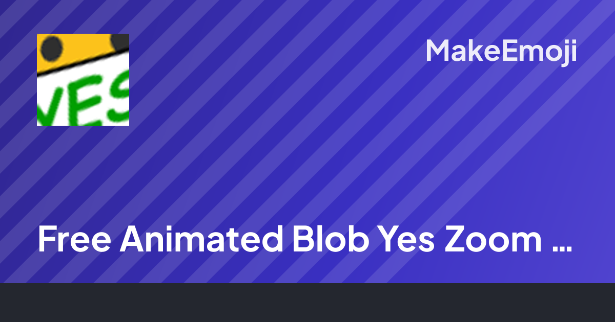 Free Animated Blob Yes Zoom Emoji Maker | MakeEmoji