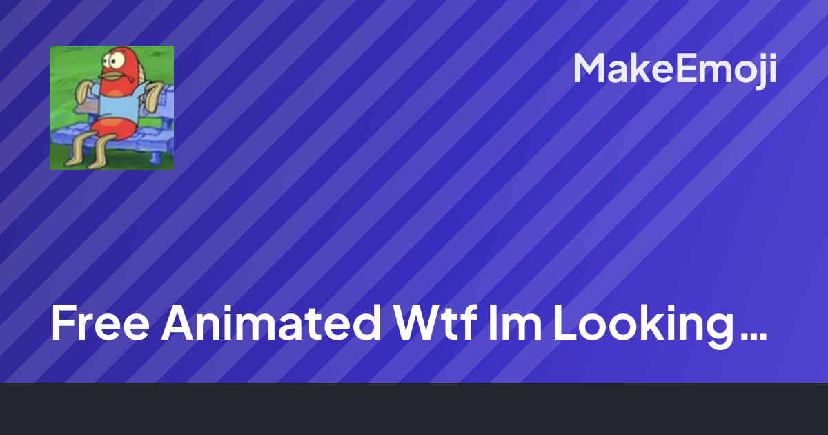Free Animated Wtf Im Looking Atq Emoji Maker | MakeEmoji
